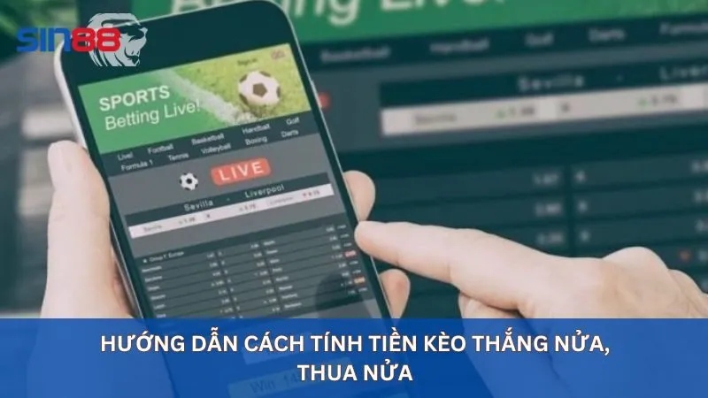 Hướng dẫn cách tính tiền kèo Thắng Nửa, Thua Nửa